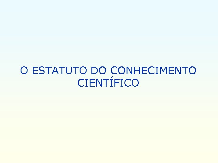 O ESTATUTO DO CONHECIMENTO CIENTÍFICO O ESTATUTO DO CONHECIMENTO CIENTÍFICO