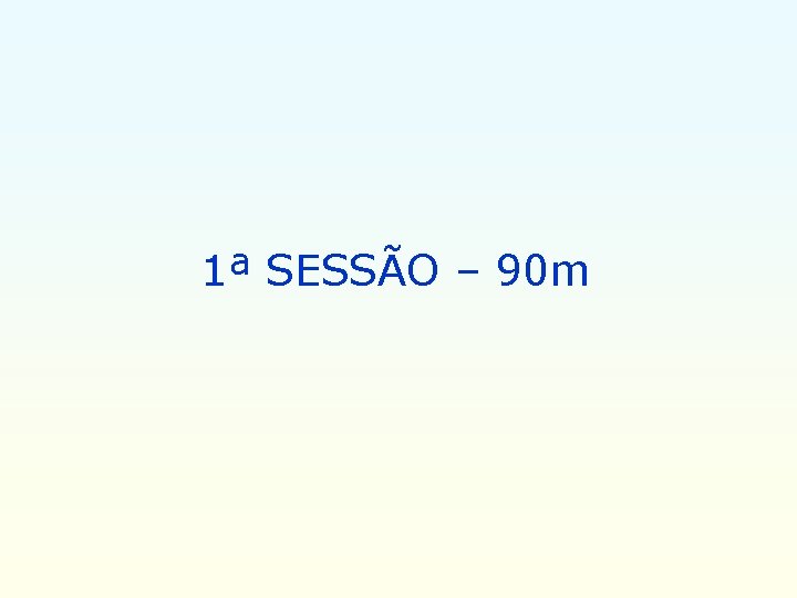 1ª SESSÃO – 90 m 1ª SESSÃO – 90 m