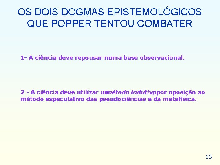 OS DOIS DOGMAS EPISTEMOLÓGICOS QUE POPPER TENTOU COMBATER 1 - A ciência deve repousar OS DOIS DOGMAS EPISTEMOLÓGICOS QUE POPPER TENTOU COMBATER 1 - A ciência deve repousar
