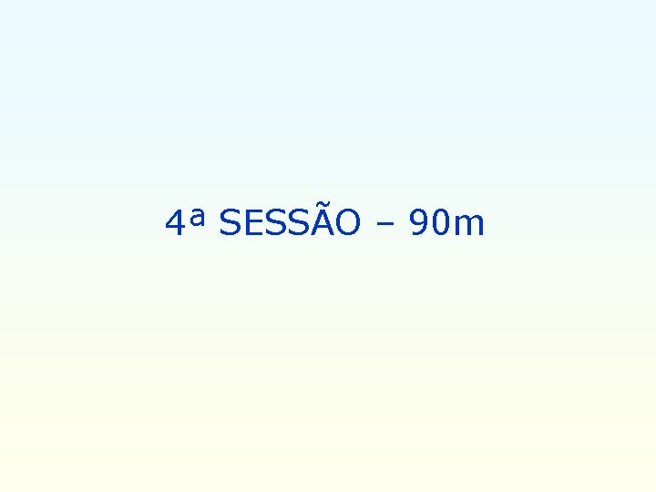 4ª SESSÃO – 90 m 4ª SESSÃO – 90 m