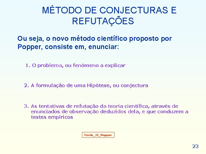 MÉTODO DE CONJECTURAS E REFUTAÇÕES Ou seja, o novo método científico proposto por Popper, MÉTODO DE CONJECTURAS E REFUTAÇÕES Ou seja, o novo método científico proposto por Popper,