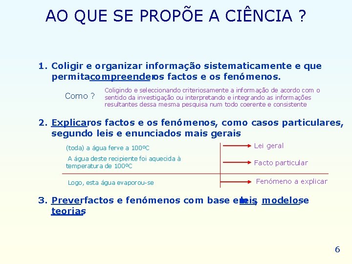 AO QUE SE PROPÕE A CIÊNCIA ? 1. Coligir e organizar informação sistematicamente e AO QUE SE PROPÕE A CIÊNCIA ? 1. Coligir e organizar informação sistematicamente e