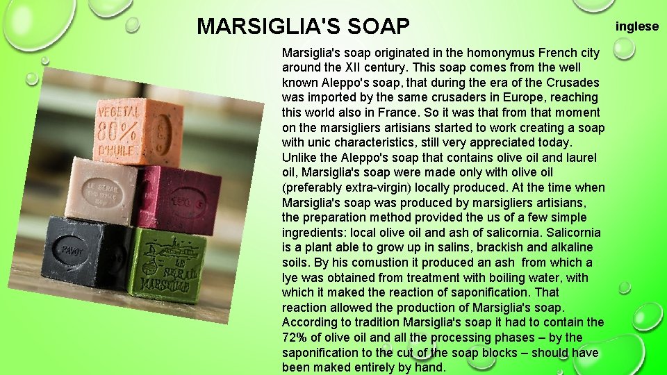 MARSIGLIA'S SOAP Marsiglia's soap originated in the homonymus French city around the XII century.