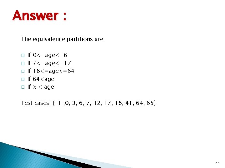 Answer : The equivalence partitions are: � � � If If If 0<=age<=6 7<=age<=17