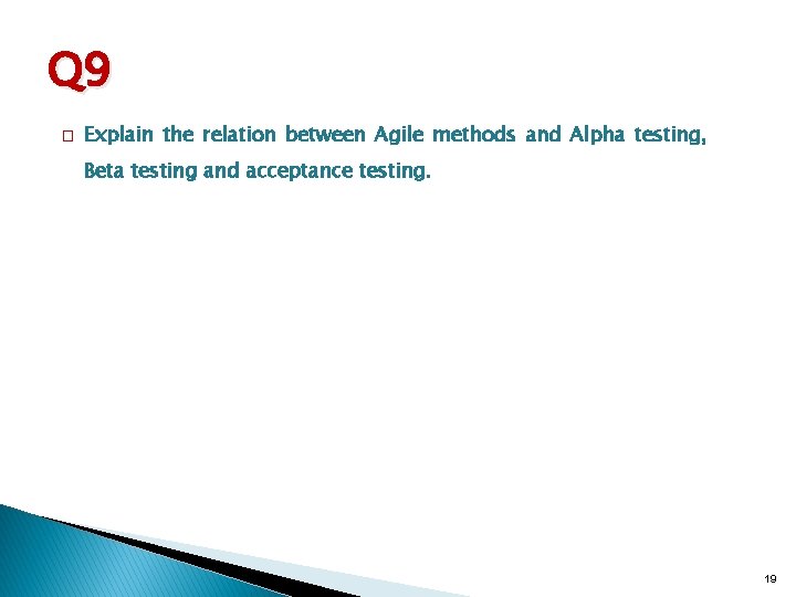 Q 9 � Explain the relation between Agile methods and Alpha testing, Beta testing