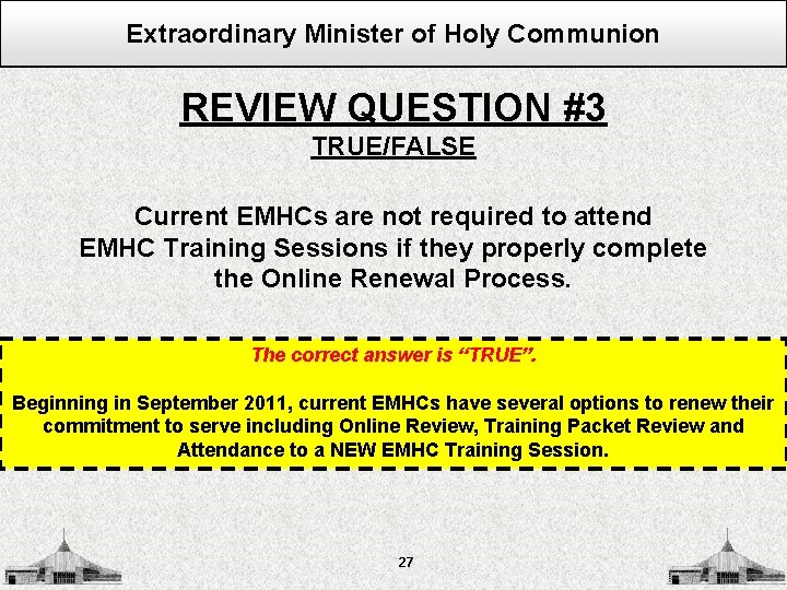 Extraordinary Minister of Holy Communion REVIEW QUESTION #3 TRUE/FALSE Current EMHCs are not required