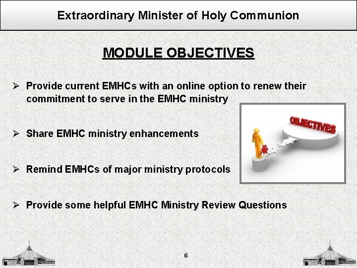 Extraordinary Minister of Holy Communion MODULE OBJECTIVES Ø Provide current EMHCs with an online