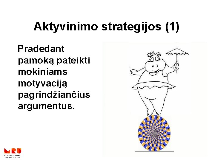 Aktyvinimo strategijos (1) Pradedant pamoką pateikti mokiniams motyvaciją pagrindžiančius argumentus. 