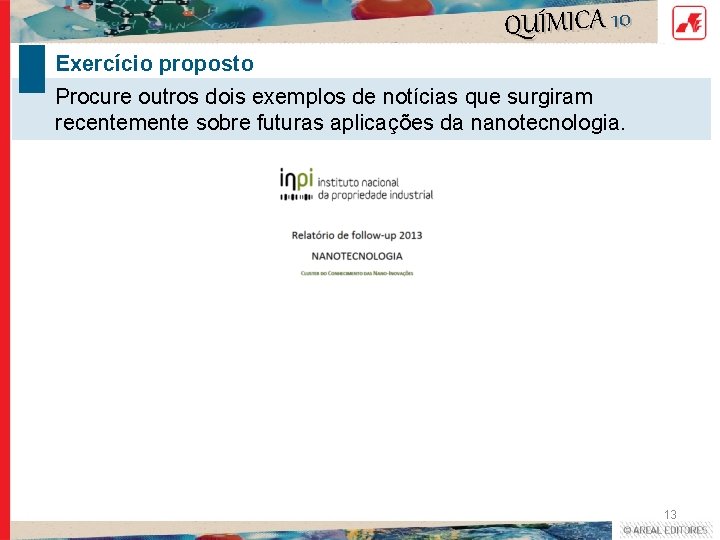 QUÍMICA 10 Exercício proposto Procure outros dois exemplos de notícias que surgiram recentemente sobre