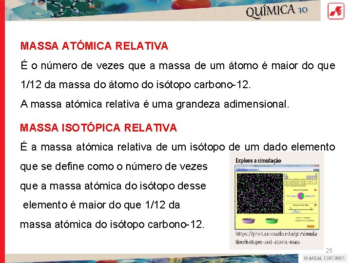 QUÍMICA 10 MASSA ATÓMICA RELATIVA É o número de vezes que a massa de