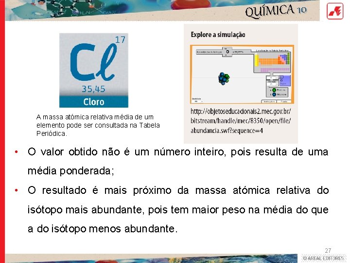 QUÍMICA 10 A massa atómica relativa média de um elemento pode ser consultada na