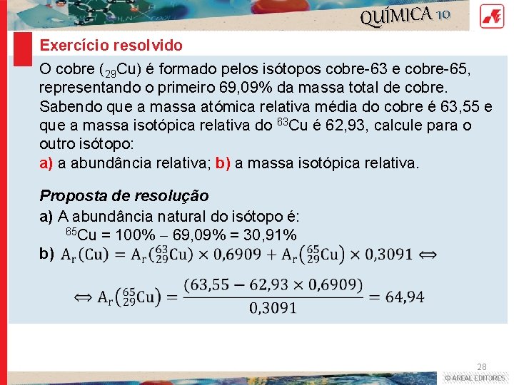 QUÍMICA 10 Exercício resolvido O cobre (29 Cu) é formado pelos isótopos cobre-63 e