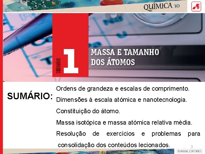 QUÍMICA 10 SUMÁRIO: Ordens de grandeza e escalas de comprimento. Dimensões à escala atómica