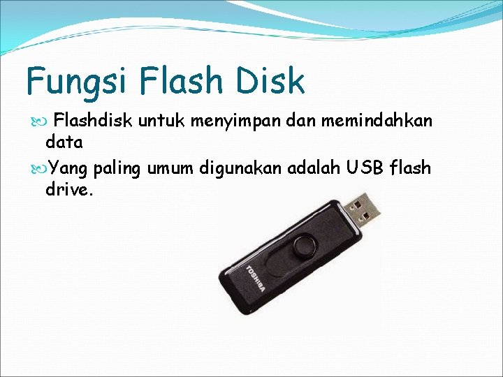 Fungsi Flash Disk Flashdisk untuk menyimpan dan memindahkan data Yang paling umum digunakan adalah