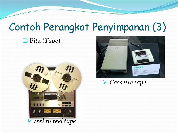 Contoh Perangkat Penyimpanan (3) q Pita (Tape) Ø Cassette tape Ø reel to reel