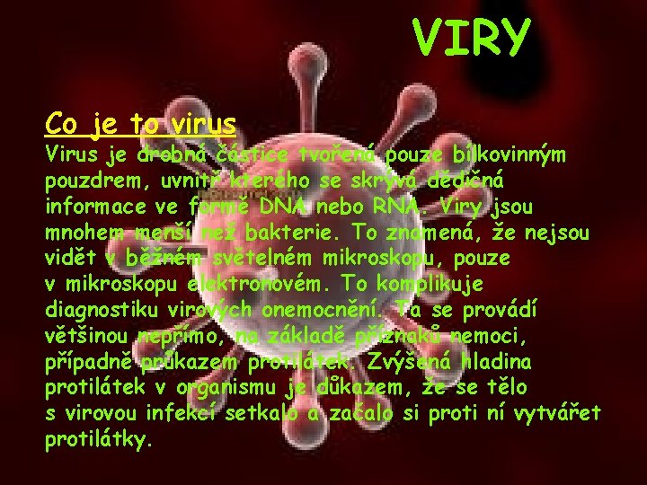 VIRY Co je to virus Virus je drobná částice tvořená pouze bílkovinným pouzdrem, uvnitř