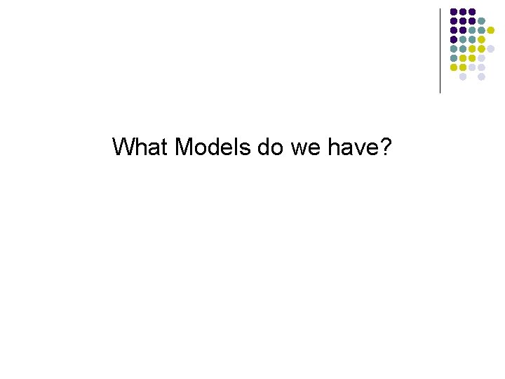 What Models do we have? 