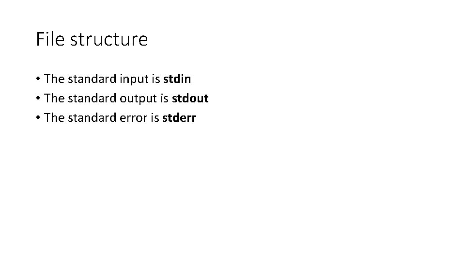 File structure • The standard input is stdin • The standard output is stdout