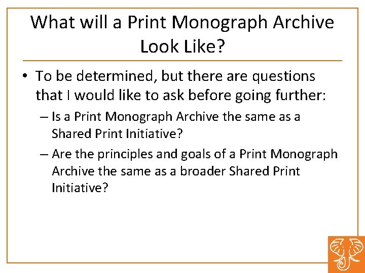 What will a Print Monograph Archive Look Like? • To be determined, but there