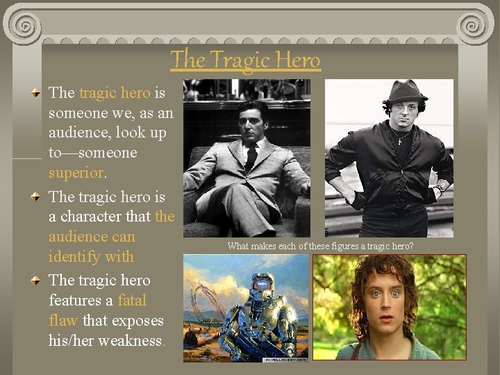 The Tragic Hero The tragic hero is someone we, as an audience, look up