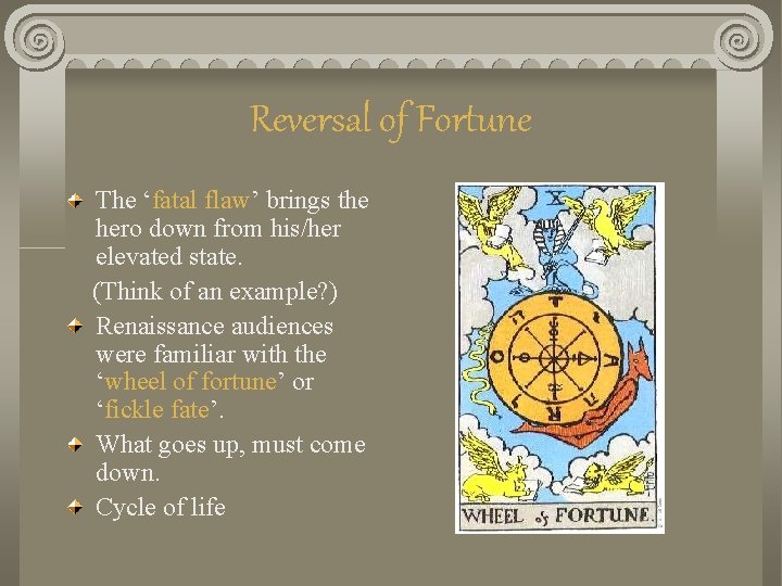 Reversal of Fortune The ‘fatal flaw’ brings the hero down from his/her elevated state.