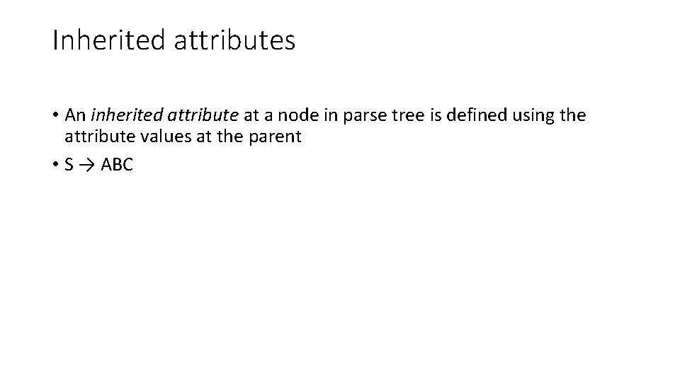 Inherited attributes • An inherited attribute at a node in parse tree is defined