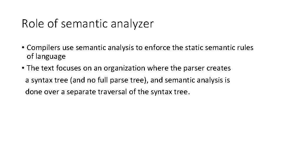 Role of semantic analyzer • Compilers use semantic analysis to enforce the static semantic