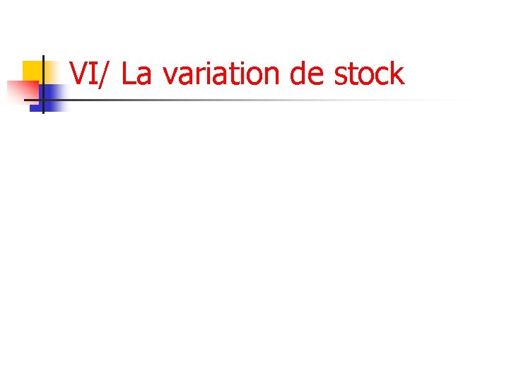 VI/ La variation de stock 