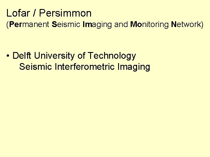 Lofar / Persimmon (Permanent Seismic Imaging and Monitoring Network) • Delft University of Technology Lofar / Persimmon (Permanent Seismic Imaging and Monitoring Network) • Delft University of Technology