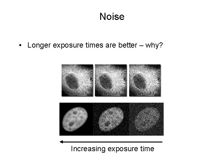 Noise • Longer exposure times are better – why? Increasing exposure time 