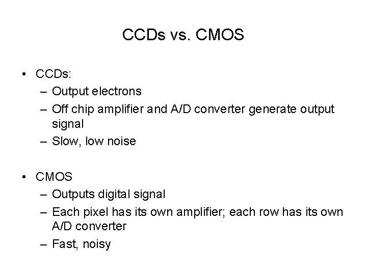 CCDs vs. CMOS • CCDs: – Output electrons – Off chip amplifier and A/D