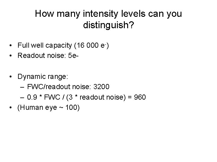 How many intensity levels can you distinguish? • Full well capacity (16 000 e-)
