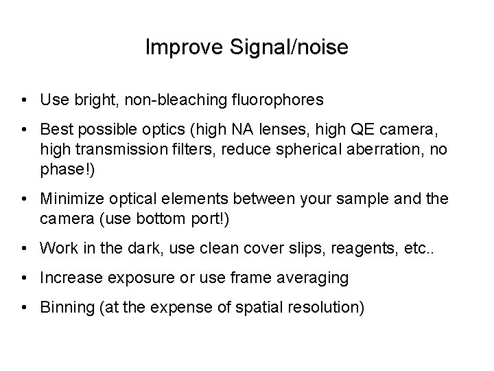 Improve Signal/noise • Use bright, non-bleaching fluorophores • Best possible optics (high NA lenses,