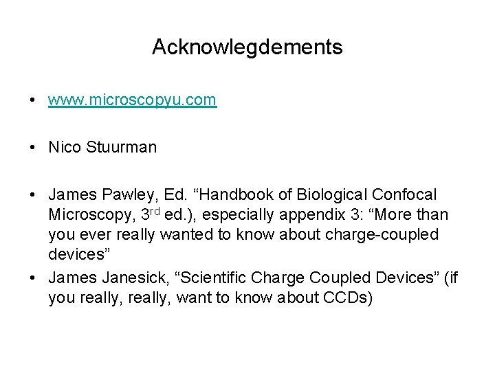 Acknowlegdements • www. microscopyu. com • Nico Stuurman • James Pawley, Ed. “Handbook of