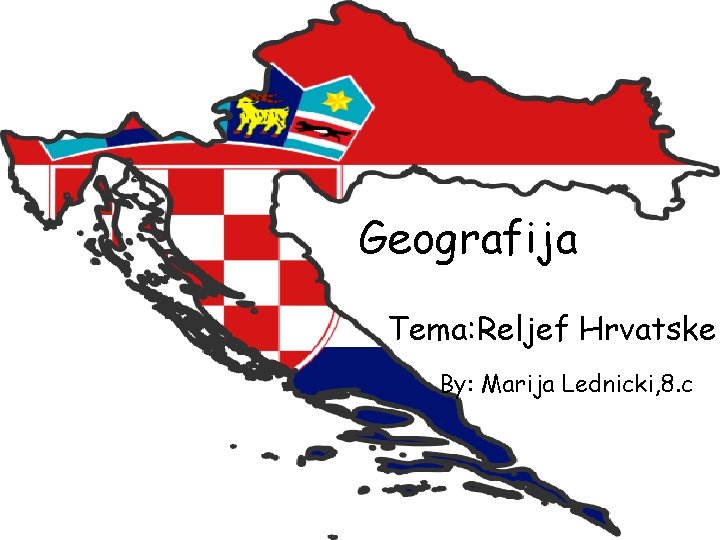 Geografija Tema: Reljef Hrvatske By: Marija Lednicki, 8. c 
