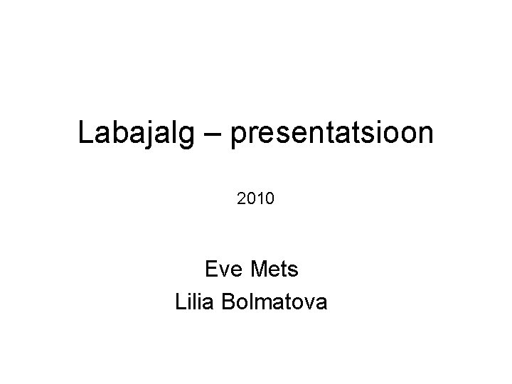 Labajalg – presentatsioon 2010 Eve Mets Lilia Bolmatova 