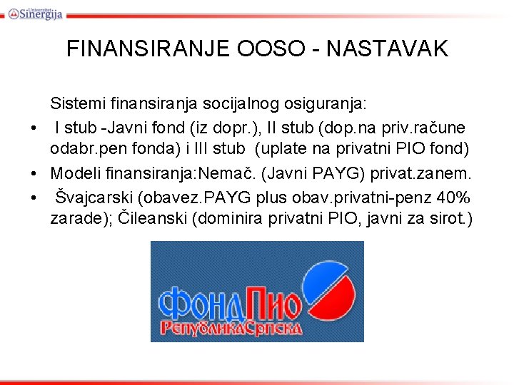 FINANSIRANJE OOSO - NASTAVAK Sistemi finansiranja socijalnog osiguranja: • I stub -Javni fond (iz