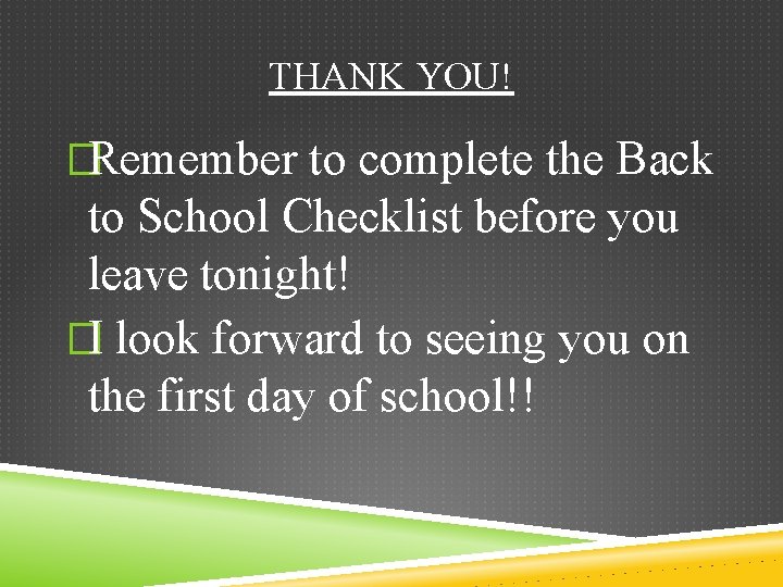 THANK YOU! �Remember to complete the Back to School Checklist before you leave tonight!