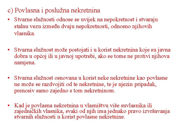 c) Povlasna i poslužna nekretnina • Stvarne služnosti odnose se uvijek na nepokretnost i