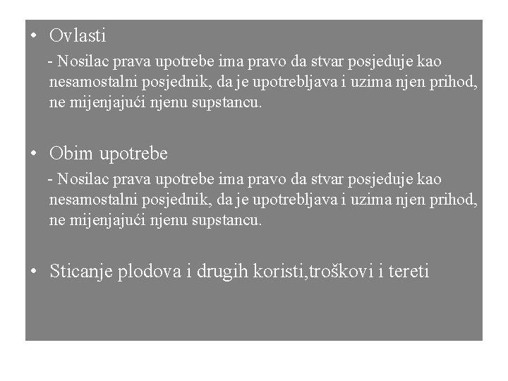  • Ovlasti - Nosilac prava upotrebe ima pravo da stvar posjeduje kao nesamostalni