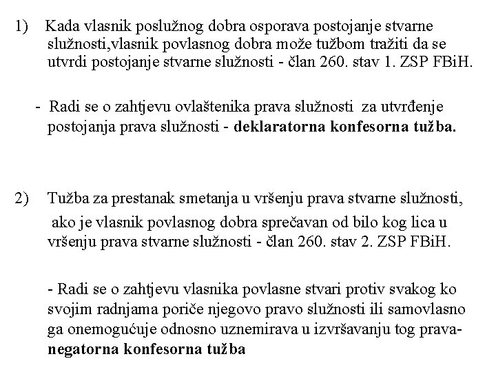 1) Kada vlasnik poslužnog dobra osporava postojanje stvarne služnosti, vlasnik povlasnog dobra može tužbom