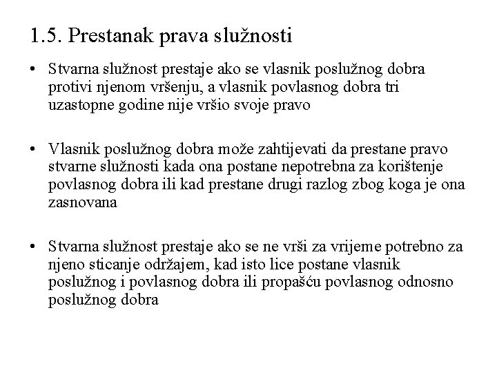 1. 5. Prestanak prava služnosti • Stvarna služnost prestaje ako se vlasnik poslužnog dobra