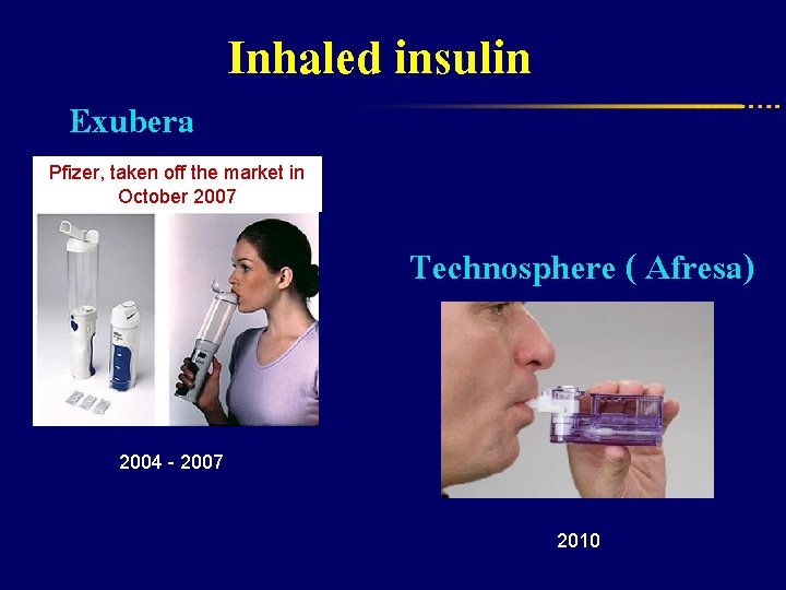 Exubera Inhaled insulin Pfizer, taken off the market in October 2007 Technosphere ( Afresa)