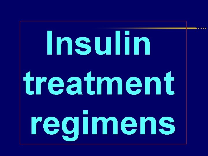 Insulin treatment regimens 