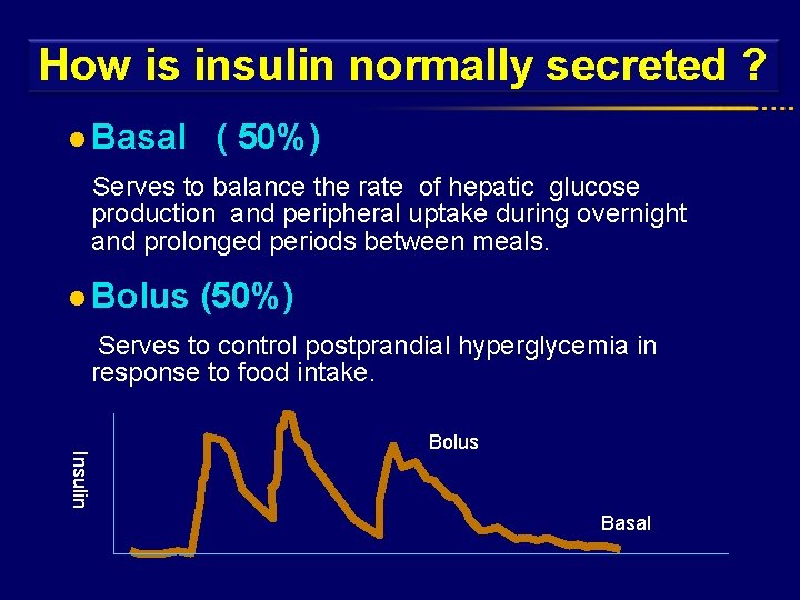 How is insulin normally secreted ? l Basal ( 50%) Serves to balance the