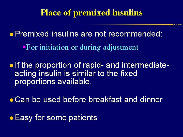 Place of premixed insulins l Premixed insulins are not recommended: §For initiation or during