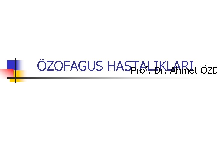 ÖZOFAGUS HASTALIKLARI Prof. Dr. Ahmet ÖZD 