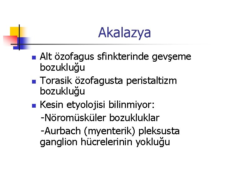 Akalazya n n n Alt özofagus sfinkterinde gevşeme bozukluğu Torasik özofagusta peristaltizm bozukluğu Kesin