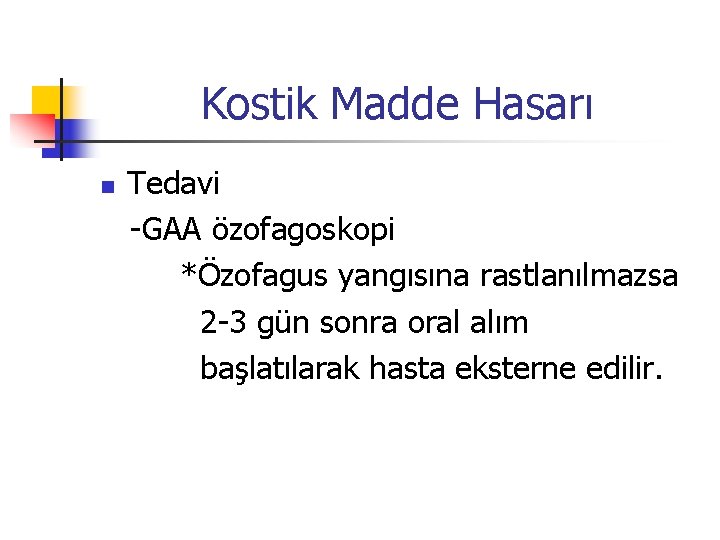 Kostik Madde Hasarı n Tedavi -GAA özofagoskopi *Özofagus yangısına rastlanılmazsa 2 -3 gün sonra