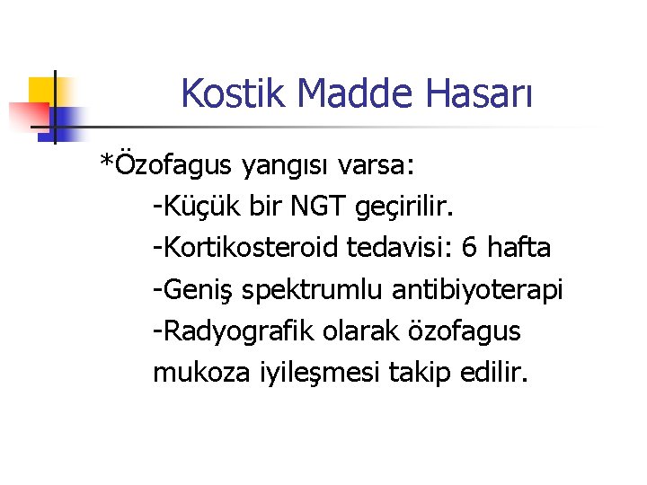 Kostik Madde Hasarı *Özofagus yangısı varsa: -Küçük bir NGT geçirilir. -Kortikosteroid tedavisi: 6 hafta